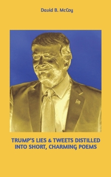 Paperback Trump's Lies & Tweets Distilled Into Short, Charming Poems Book