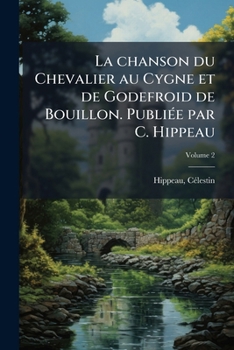 Paperback La chanson du Chevalier au Cygne et de Godefroid de Bouillon. Publiée par C. Hippeau; Volume 2 [French] Book