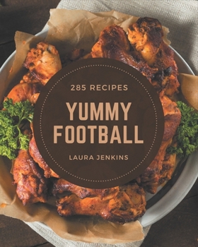 Paperback 285 Yummy Football Recipes: Yummy Football Cookbook - The Magic to Create Incredible Flavor! Book