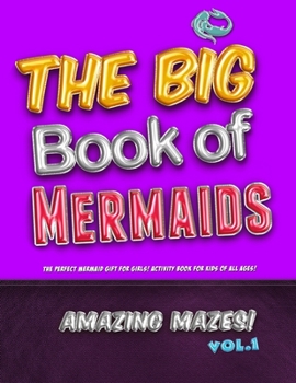 The Big Book of Mermaids! Amazing Mazes! Vol. 1: The Perfect Mermaid Gift for Girls! Activity Book for Kids of All Ages!
