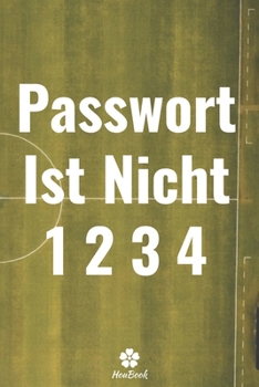 Passwort Ist Nicht 1234: Ein perfektes notizbuch zum schutz all ihrer benutzernamen und passwörter (German Edition)