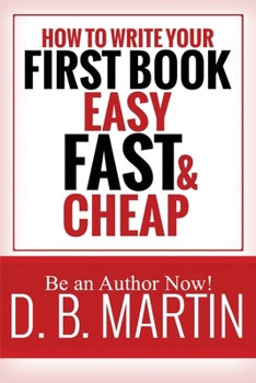 Paperback How to Write Your First Book, Easy, Fast, and Cheap: Be an Author Now! Book