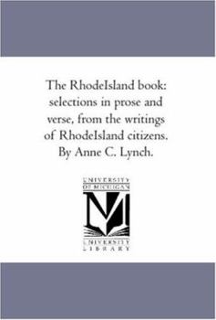 Paperback The Rhode-Island Book: Selections in Prose and Verse, From the Writings of Rhode-Island Citizens. by Anne C. Lynch. Book