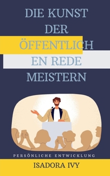 Die Kunst der öffentlichen Rede meistern (German Edition)