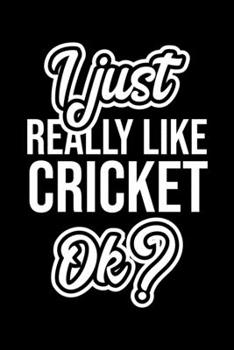 Paperback I Just Really Like Cricket Ok?: Christmas Gift for Cricket lover - Funny Cricket Journal - Nice 2019 Christmas Present for Cricket - 6x9inch 120 pages Book