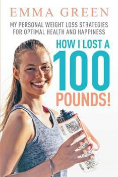 Paperback How I Lost a 100 Pounds!: My Personal Weight Loss Strategies for Optimal Health and Happiness Book