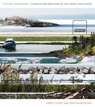 Hardcover Five Bay Landscapes: Curious Explorations of the Great Lakes Basin Book