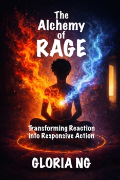 Paperback The Alchemy of Rage: Transforming Reaction into Responsive Action Book