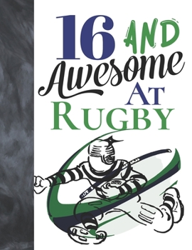 16 And Awesome At Rugby: Game College Ruled Composition Writing School Notebook To Take Teachers Notes - Gift For Teen Rugby Players