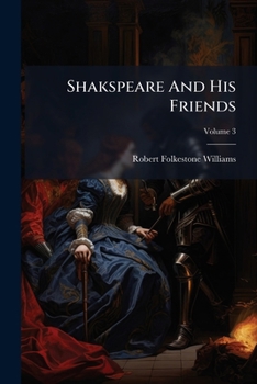 Shakspeare And His Friends: Or, The Golden Age Of Merry England, Volume 3