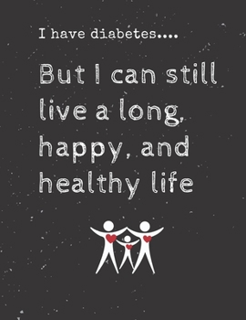 Paperback I have diabetes.... But I can still live a long, happy, and healthy life: Diabetes Diary Log Book - 90 Days Diabetes Health Journal - Diabetes Journal Book