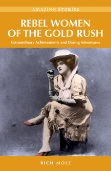 Paperback Rebel Women of the Gold Rush: Extraordinary Achievements and Daring Adventures Book