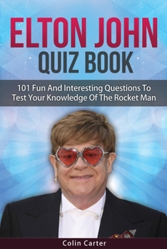 Paperback Elton John Quiz Book: 101 Questions To Test Your Knowledge Of Elton John Book