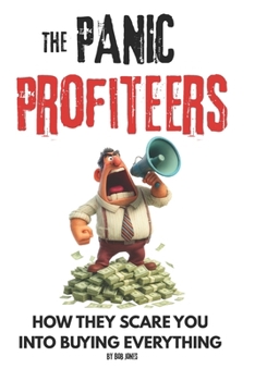 The Panic Profiteers: How Fear Became a Business and You Became the Customer