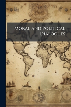 Moral and Political Dialogues: Dialogue IV. on the Age of Q. Elizabeth (Cont.) Dialogues V, VI. on the Constitution of the English Government; Sir J Maynard, Mr. Somers, Bp. Burnet