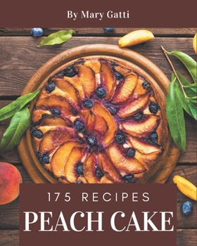 Paperback 175 Peach Cake Recipes: Making More Memories in your Kitchen with Peach Cake Cookbook! Book