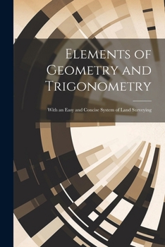 Paperback Elements of Geometry and Trigonometry: With an Easy and Concise System of Land Surveying Book