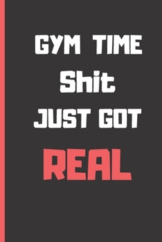 Gym time shit just got real: Small blank funny lined notebook | Notepad, journal, diary | Creative gift.