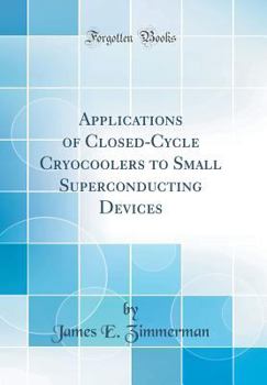 Hardcover Applications of Closed-Cycle Cryocoolers to Small Superconducting Devices (Classic Reprint) Book