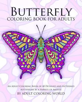Paperback Butterfly Coloring Book For Adults: An Adult Coloring Book of 40 Detailed and Patterned Butterflies by a Variety of Artists Book