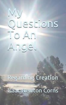 Paperback My Questions To An Angel: Regarding Creation Book