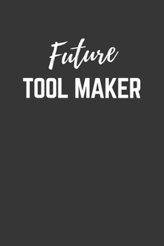 Future Tool Maker Notebook: Lined Journal (Gift for Aspiring Tool Maker), 120 Pages, 6 x 9, Matte Finish