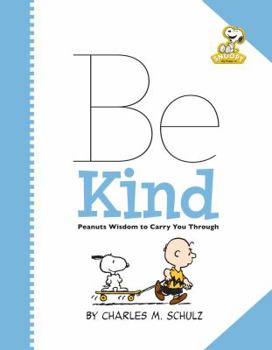 Hardcover Peanuts: Be Kind: Peanuts Wisdom to Carry You Through Book