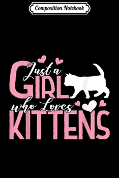Composition Notebook: Just a Girl who Loves Kittens Gift Kitten Cat Lover Journal/Notebook Blank Lined Ruled 6x9 100 Pages