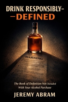 Drink Responsibly, DEFINED: The Book of Definition Not Included With Your Alcohol Purchase