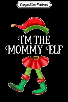 Paperback Composition Notebook: I'm the Mommy Elf Christmas Matching Family Group Gift Journal/Notebook Blank Lined Ruled 6x9 100 Pages Book