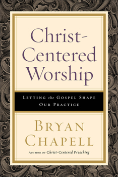 Paperback Christ-Centered Worship: Letting the Gospel Shape Our Practice Book