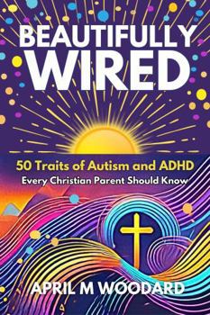 Paperback Beautifully Wired: 50 Traits of Autism and ADHD Every Christian Parent Should Know Book