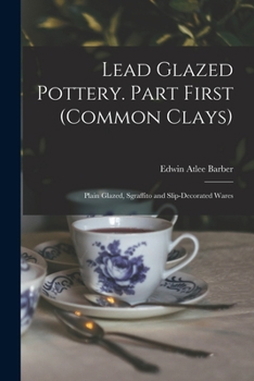 Paperback Lead Glazed Pottery. Part First (common Clays): Plain Glazed, Sgraffito and Slip-decorated Wares Book