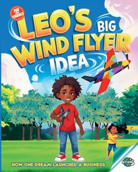 Leo’s Big Wind Flyer Idea: A Fun and Inspiring STEM Adventure About Creativity, Invention, and Entrepreneurship for Kids (Fun With Finance - Storytime)