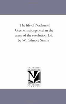 Paperback The Life of Nathanael Greene, Major-General in the Army of the Revolution. Ed. by W. Gilmore Simms. Book