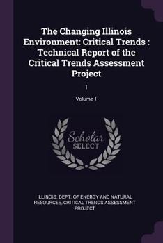 Paperback The Changing Illinois Environment: Critical Trends: Technical Report of the Critical Trends Assessment Project: 1; Volume 1 Book