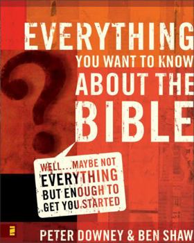 Paperback Everything You Want to Know about the Bible: Well...Maybe Not Everything But Enough to Get You Started Book