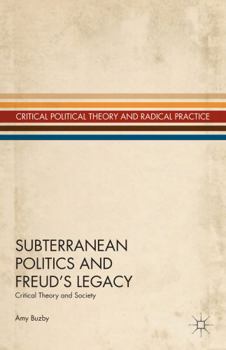 Hardcover Subterranean Politics and Freud's Legacy: Critical Theory and Society Book