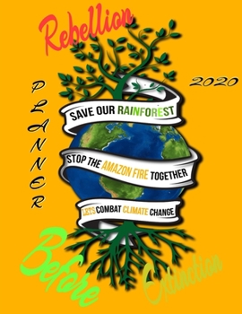 Paperback Rebellion before extinction planner 2020: Save the rainforest stop the amazon fire and together lets combat climate change.bring down global warming, Book