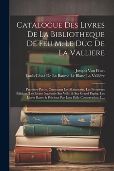 Paperback Catalogue Des Livres De La Bibliotheque De Feu M. Le Duc De La Valliere: Premiere Partie, Contenant Les Manuscrits, Les Premieres Éditions, Les Livres [French] Book