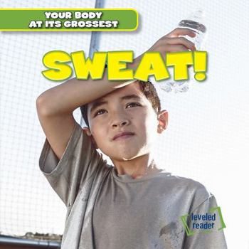 Sweat! - Book  of the Your Body at Its Grossest