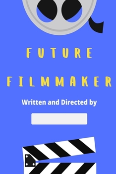 Future Filmmaker: Film Notebook For Director. Lined Log Journal For Movie Lover And Director. Ideal gift for Filmmaker, Great Author, Screenwriter, ... to Use for Show Notes, Blocking, Plan