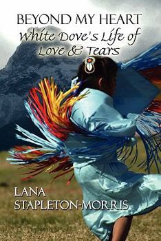 Paperback Beyond My Heart: White Dove's Life of Love & Tears Book