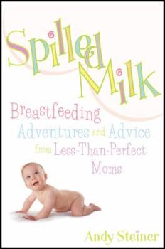 Paperback Spilled Milk: Breastfeeding Adventures and Advice from Less-Than Perfect Moms Book