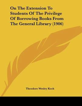 Paperback On The Extension To Students Of The Privilege Of Borrowing Books From The General Library (1906) Book