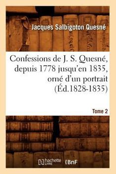 Paperback Confessions de J. S. Quesné, Depuis 1778 Jusqu'[en 1835], Orné d'Un Portrait. Tome 2 (Éd.1828-1835) [French] Book