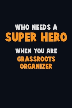 Paperback Who Need A SUPER HERO, When You Are Grassroots Organizer: 6X9 Career Pride 120 pages Writing Notebooks Book