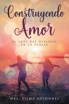 Construyendo Amor: el arte del diálogo en la pareja (Spanish Edition)