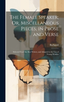 Hardcover The Female Speaker; Or, Miscellaneous Pieces, in Prose and Verse: Selected From the Best Writers, and Adapted to the Use of Young Women Book