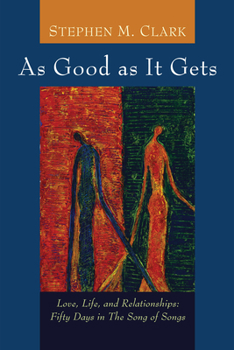 Hardcover As Good as It Gets: Love, Life, and Relationships: Fifty Days in the Song of Songs Book